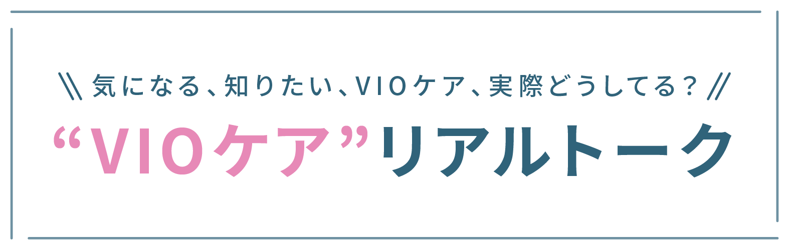 気になる、知りたい、VIOケア、実際どうしてる？“VIOケア”リアルトーク