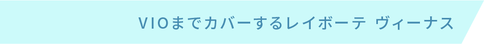 VIOまでカバーするレイボーテ ヴィーナス