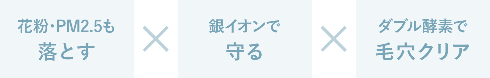 花粉・PM2.5も落とす×銀イオンで守る×ダブル酵素で毛穴クリア