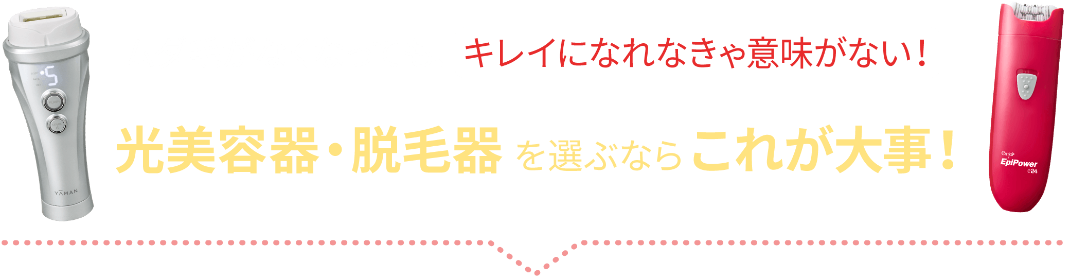 ムダ毛がなくなっても、キレイになれなきゃ意味がない!光美容器・脱毛器を選ぶならこれが大事!