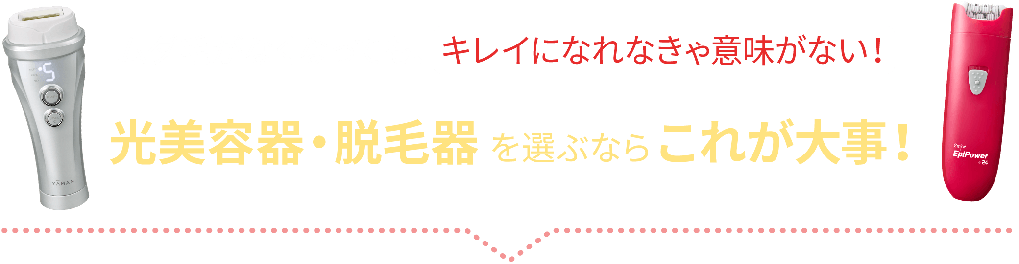 ムダ毛がなくなっても、キレイになれなきゃ意味がない！光美容器・脱毛器を選ぶならこれが大事！