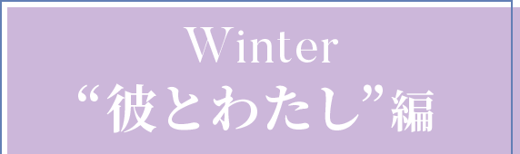 Winter ”彼とわたし”編